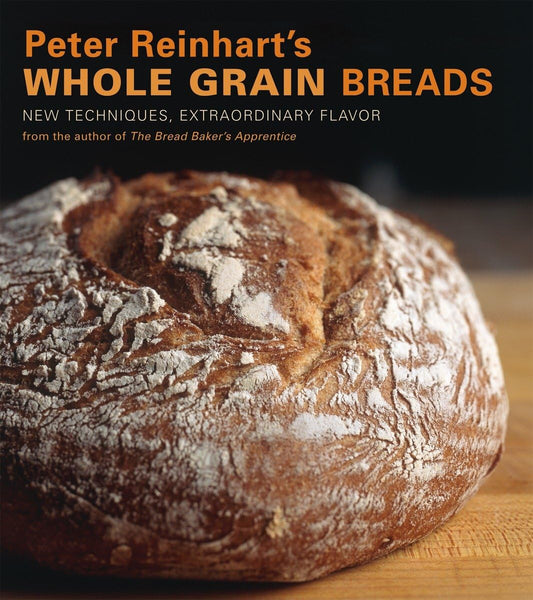 Peter Reinhart's Whole Grain Breads New Techniques