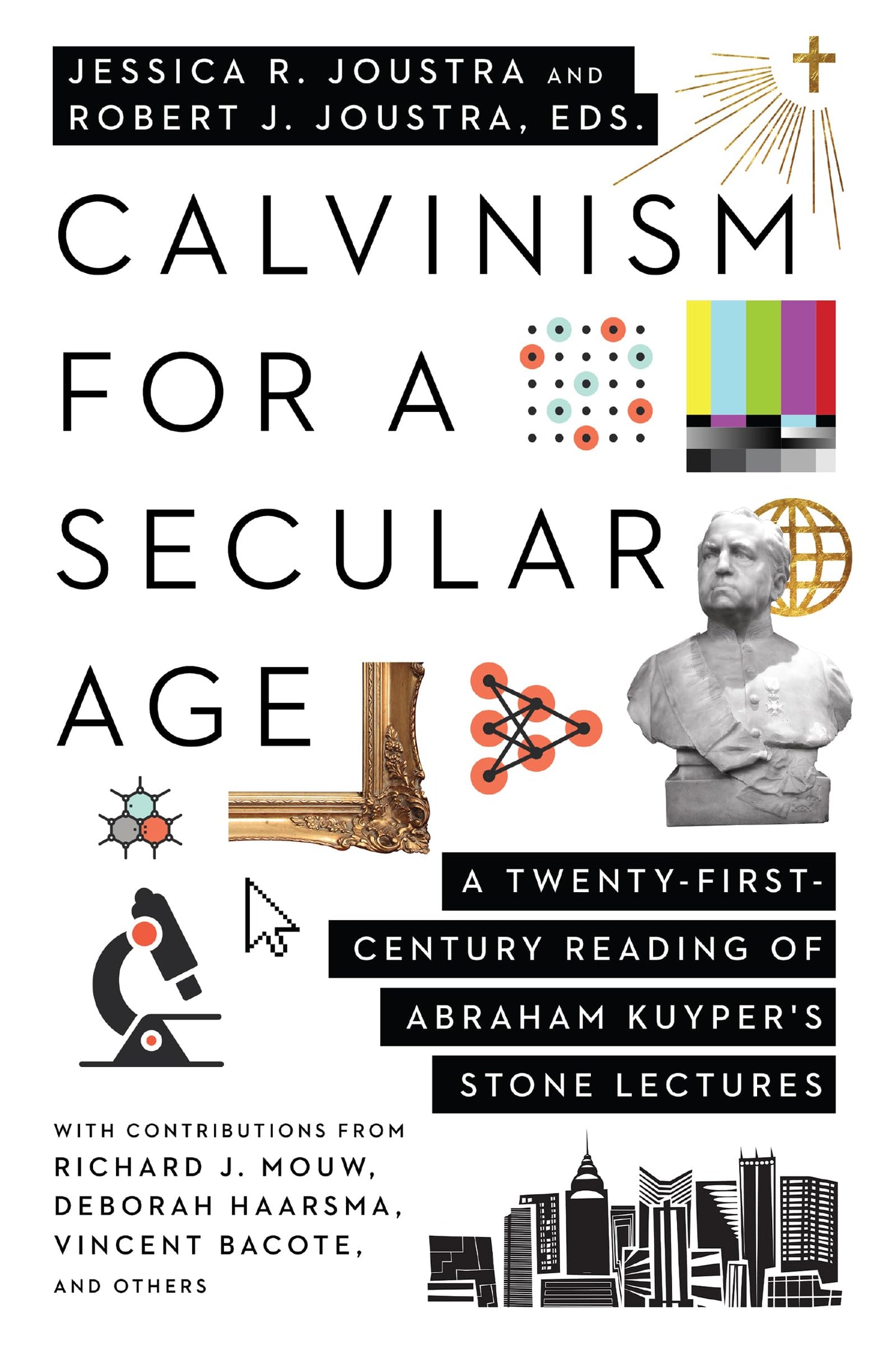 Calvinism For A Secular Age A Twenty First Century Reading Of Abraham Kuyper's Stone Lectures