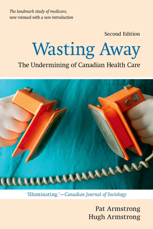 Wasting Away The Undermining Of Canadian Health Care