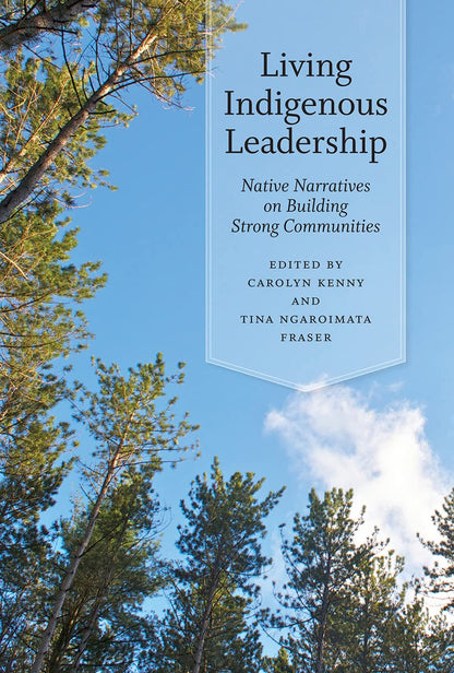 Living Indigenous Leadership Native Narratives On Building Strong Communities