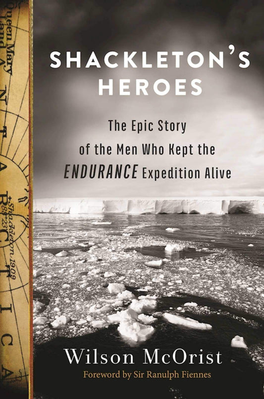 Shackleton's Heroes The Epic Story Of The Men Who Kept The Endurance Expedition Alive