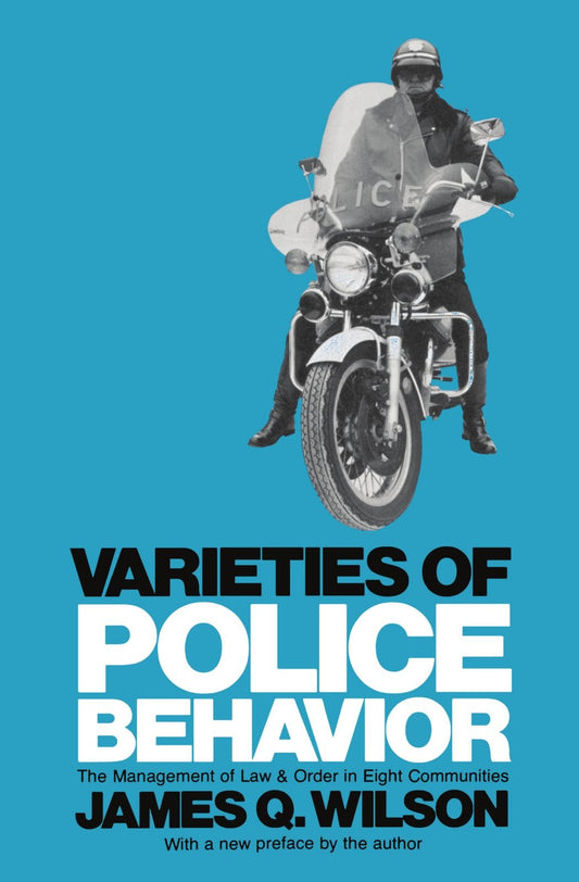 Varieties Of Police Behavior The Management Of Law And Order In Eight Communities