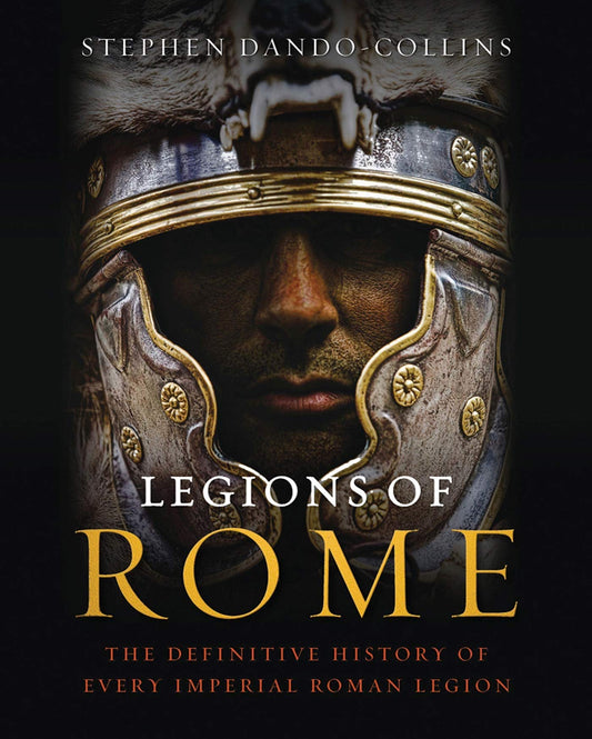 Legions Of Rome The Definitive History Of Every Imperial Roman Legion