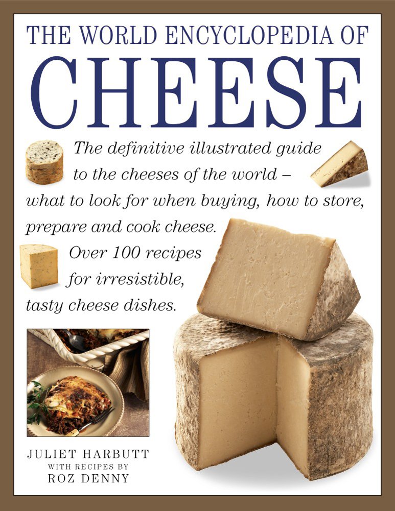 The World Encyclopedia Of Cheese The Definitive Illustrated Guide To The Cheeses Of The World   What To Look For When Buying