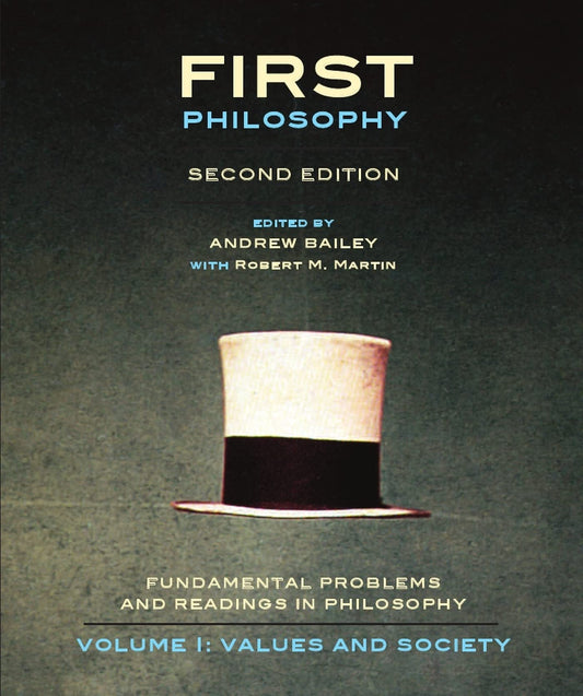 First Philosophy I: Values and Society - Second Edition: Fundamental Problems and Readings in Philosophy (First Philosophy, 1) Bailey, Andrew and Martin, Robert M.