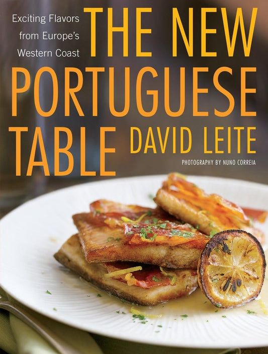 The New Portuguese Table Exciting Flavors From Europe's Western Coast A Cookbook