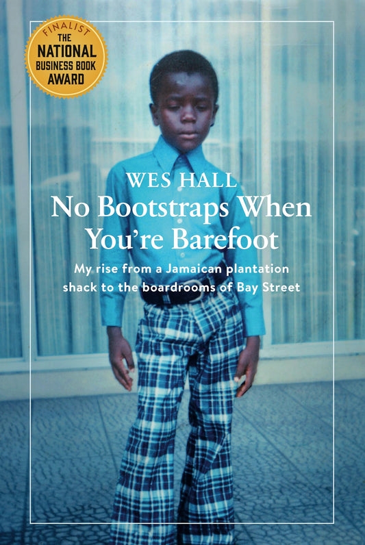 No Bootstraps When You're Barefoot My Rise From A Jamaican Plantation Shack To The Boardrooms Of Bay Street