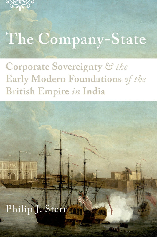 The Company State Corporate Sovereignty And The Early Modern Foundations Of The British Empire In India