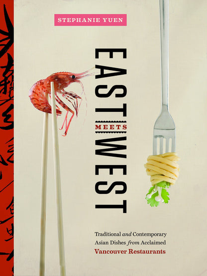 East Meets West Traditional And Contemporary Asian Recipes From Acclaimed Vancouver Restaurants