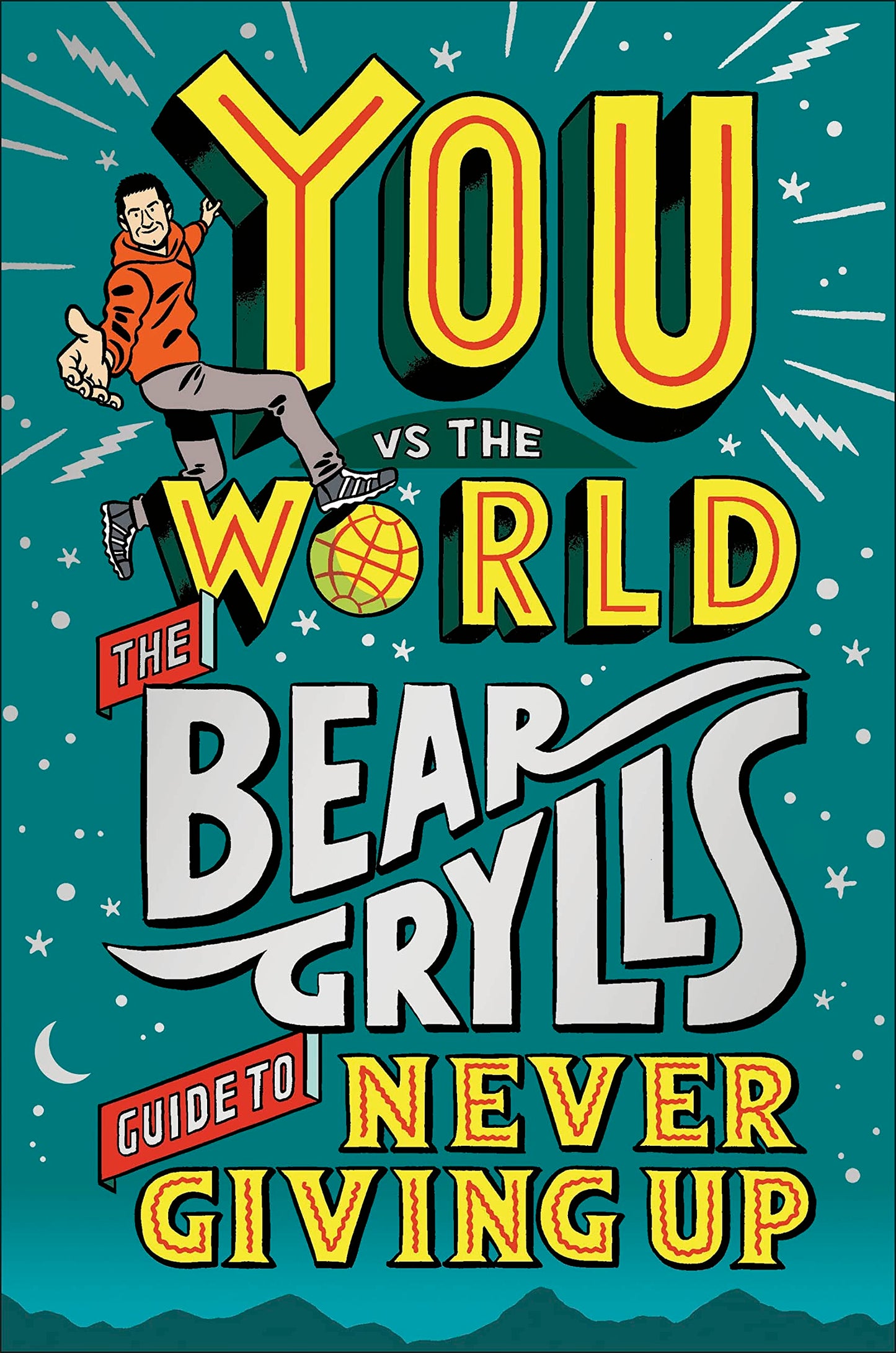 You Vs The World The Bear Grylls Guide To Never Giving Up