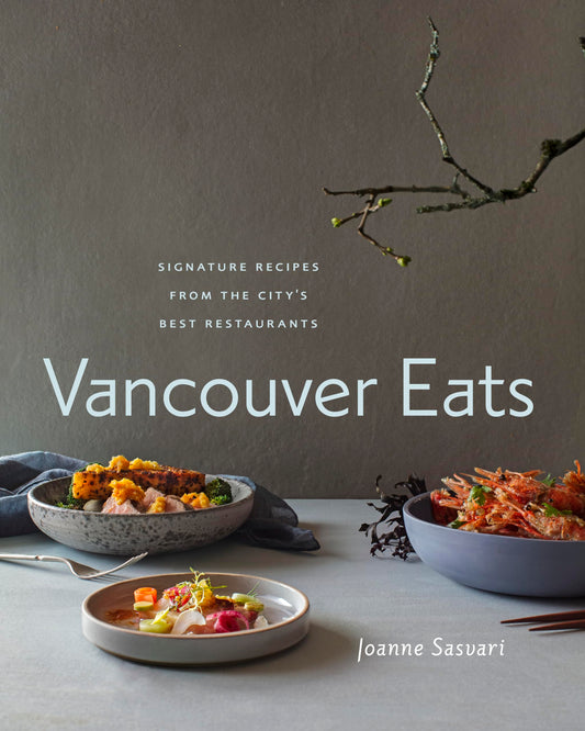 Vancouver Eats Signature Recipes From The City's Best Restaurants