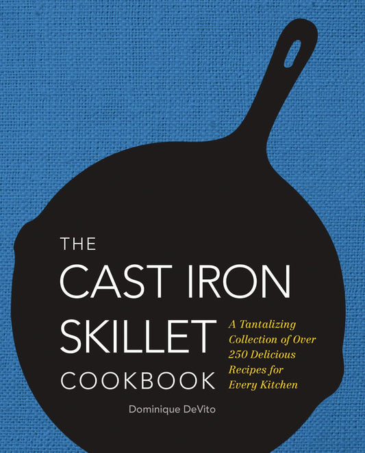 The Cast Iron Skillet Cookbook A Tantalizing Collection Of Over