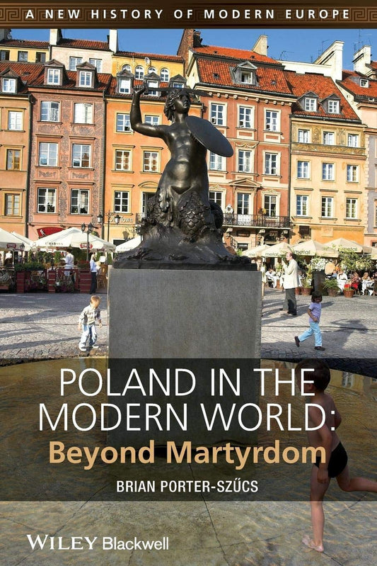 Poland In The Modern World Beyond Martyrdom