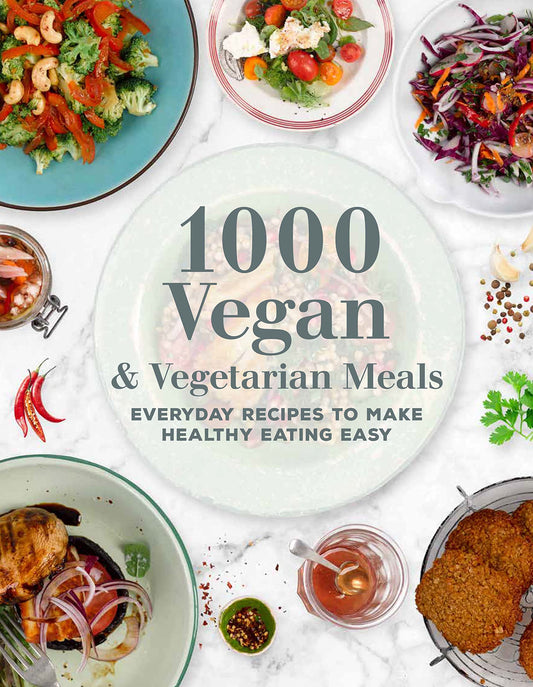 1000 Vegan And Vegetarian Meals Everyday Recipes To Make Healthy Eating Easy