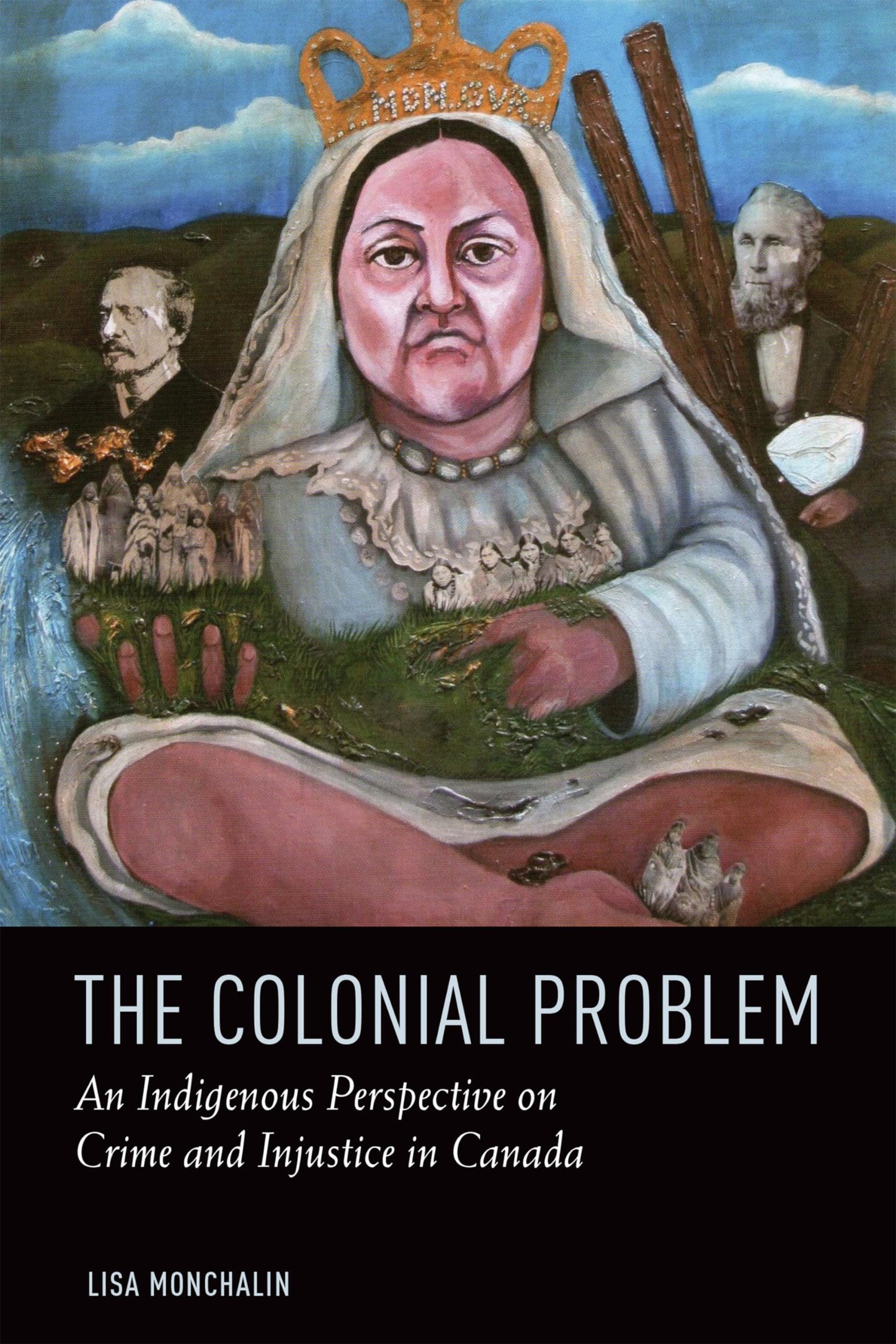 The Colonial Problem An Indigenous Perspective On Crime And Injustice In Canada