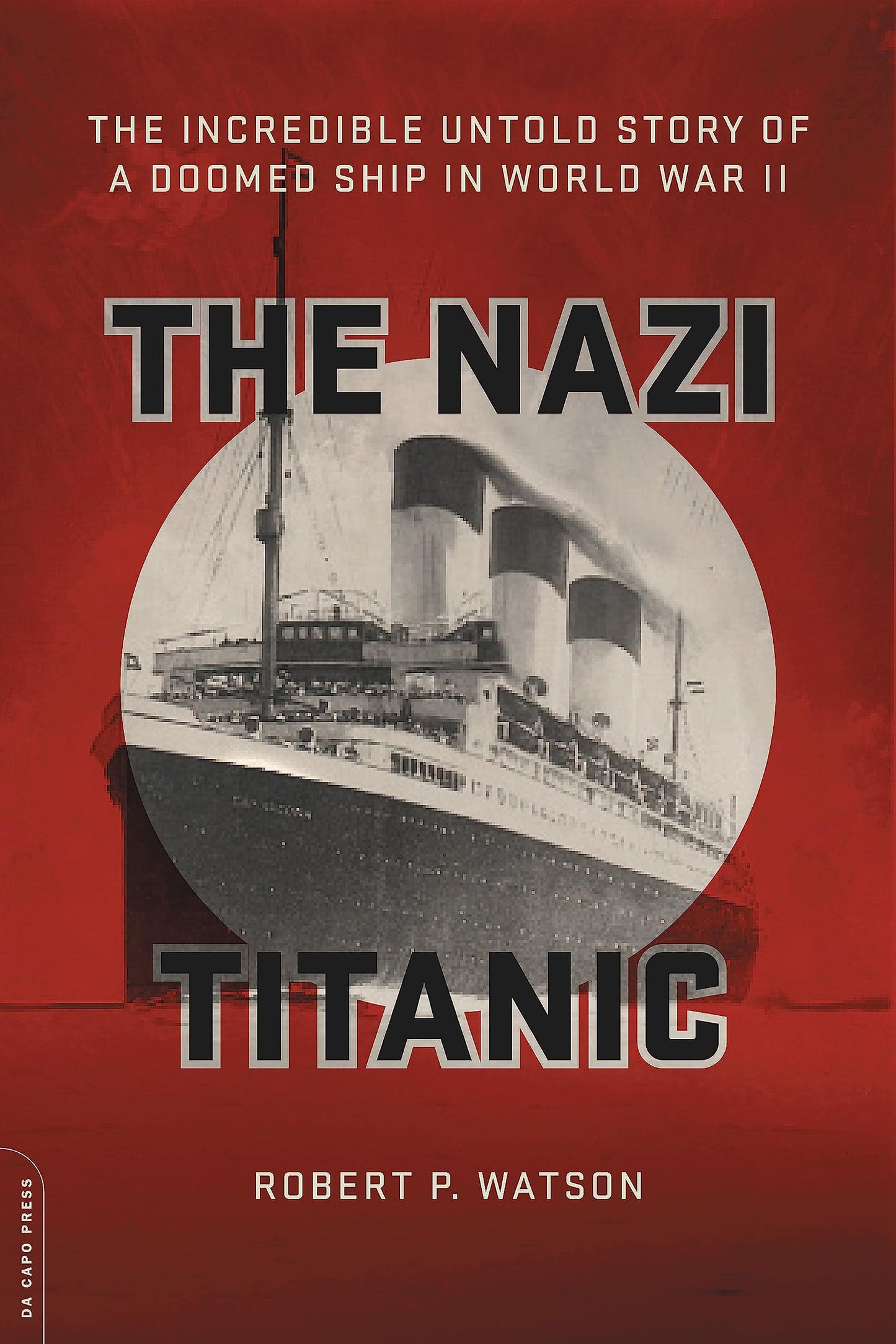 The Nazi Titanic The Incredible Untold Story Of A Doomed Ship In World War Ii