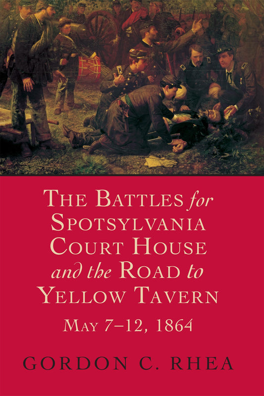 The Battles For Spotsylvania Court House And The Road To Yellow Tavern