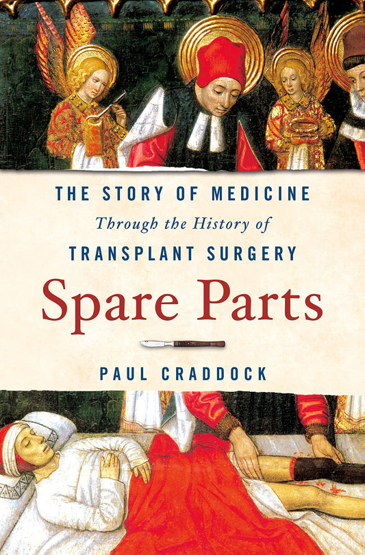 Spare Parts The Story Of Medicine Through The History Of Transplant Surgery