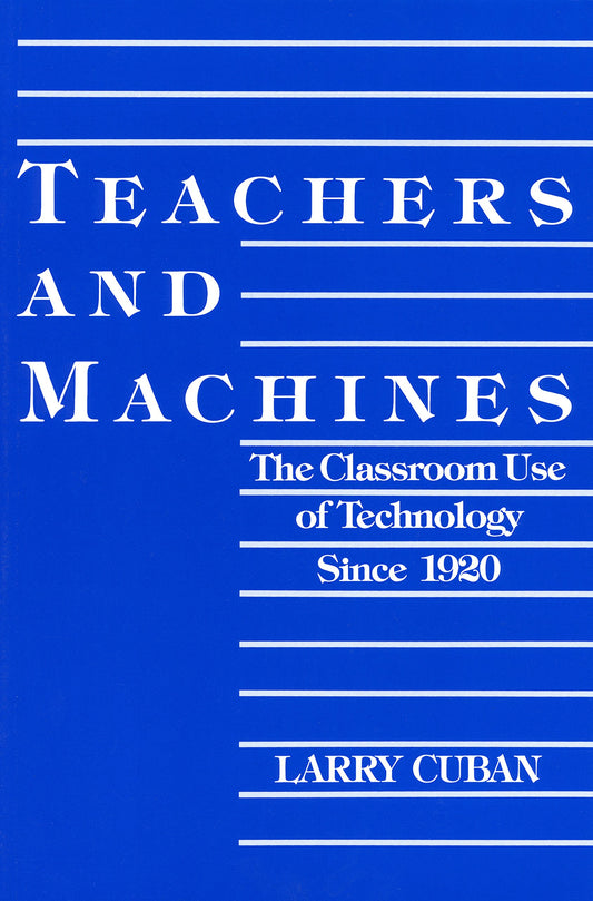 Teachers and Machines: The Classroom of Technology Since 1920 Cuban, Larry