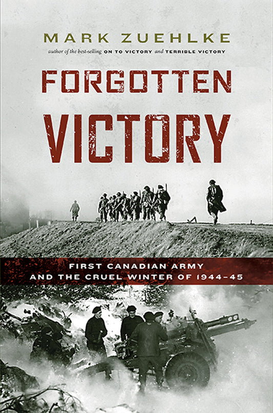 Forgotten Victory First Canadian Army And The Cruel Winter Of