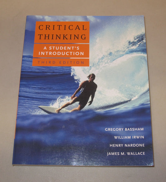 Critical Thinking: A Student's Introduction [Paperback] Bassham,Gregory; Irwin,William; Nardone,Henry and Wallace,James