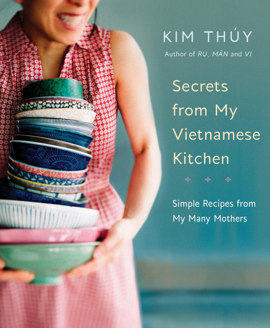 Secrets From My Vietnamese Kitchen Simple Recipes From My Many Mothers A Cookbook