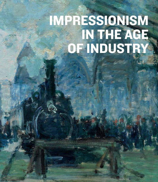 Impressionism In The Age Of Industry