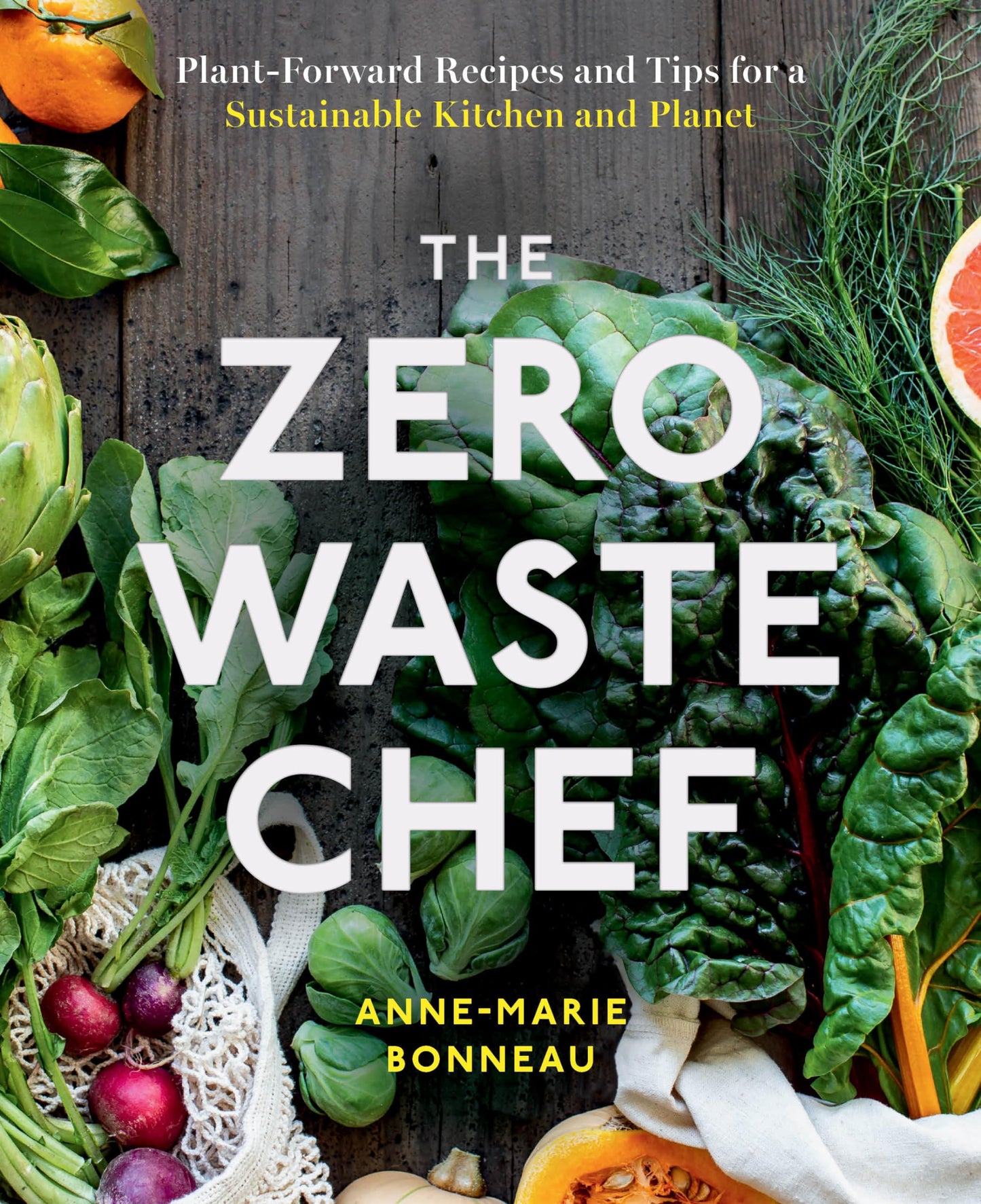 The Zero Waste Chef Plant Forward Recipes And Tips For A Sustainable Kitchen And Planet