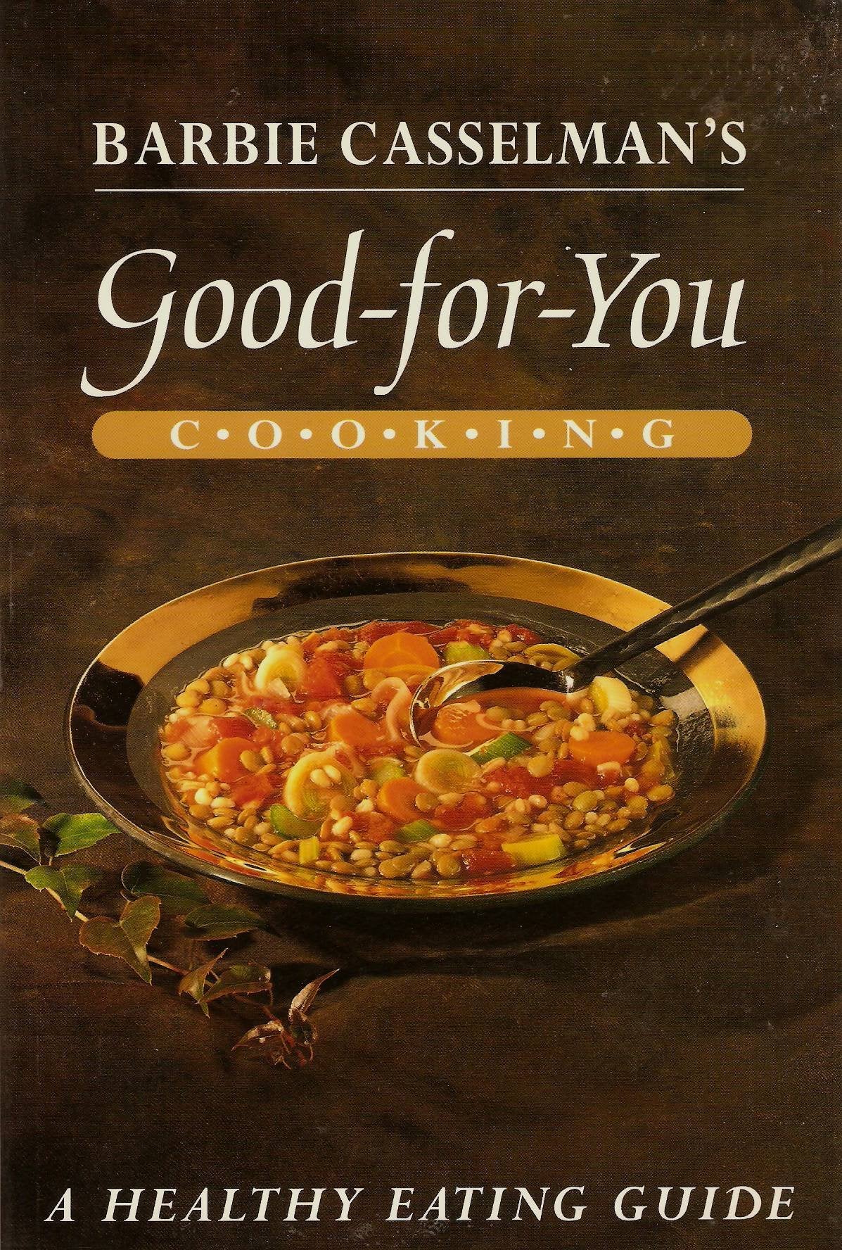 Barbie Casselman's Good For You Cooking A Healthy Eating Guide