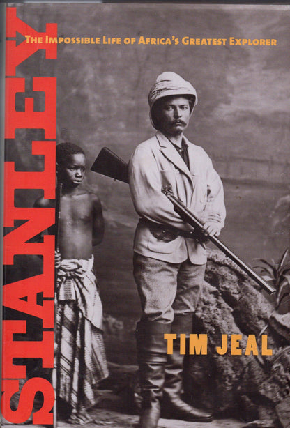 Stanley: The Impossible Life of Africa's Greatest Explorer Jeal, Tim