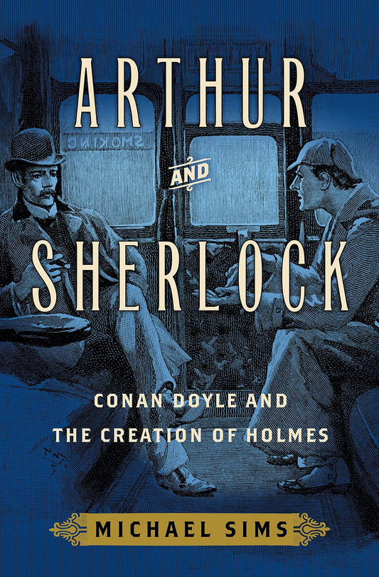 Arthur And Sherlock Conan Doyle And The Creation Of Holmes